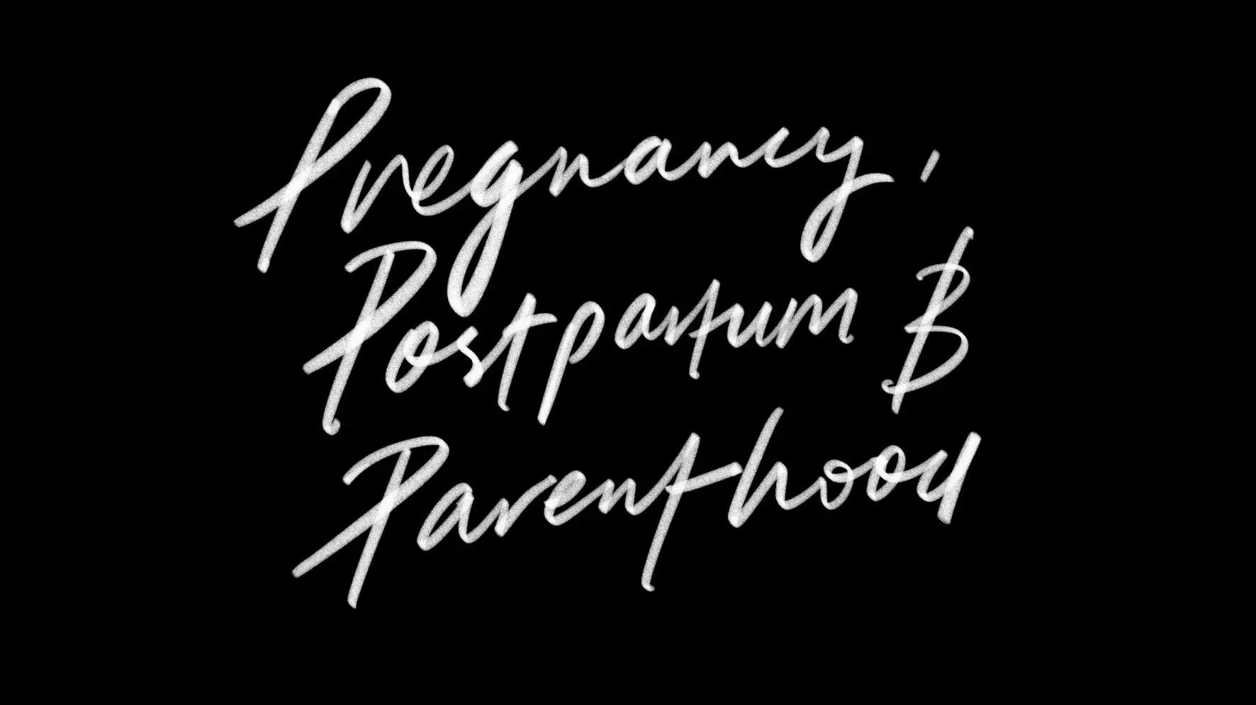 Pregnancy, Postpartum and Parenthood